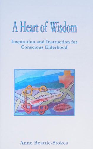 A Heart of Wisdom Inspiration and Instruction for Conscious Elderhood
