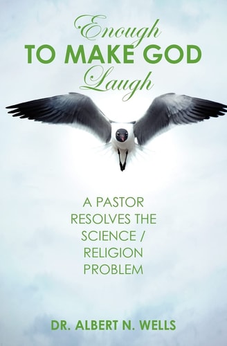 Enough to Make God Laugh A Pastor Resolves the Science / Religion Issue