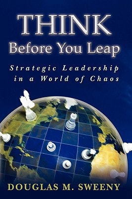 Think Before You Leap Strategic Leadership in a World of Chaos