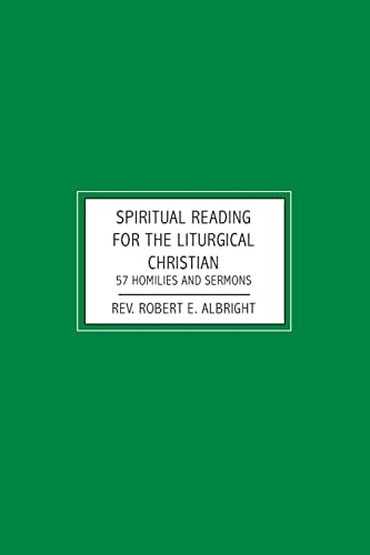 Spiritual Reading for the Liturgical Christian 57 Homilies and Sermons