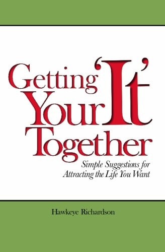 Getting Your 'It' Together Simple Suggestions for Attracting The Life You Want
