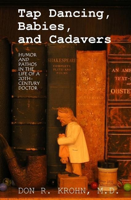 Tap Dancing, Babies, and Cadavers: Humor and Pathos in the Life of 20th-Century Doctor
