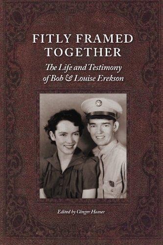 Fitly Framed Together The Life and Testimony of Bob and Louise Erekson