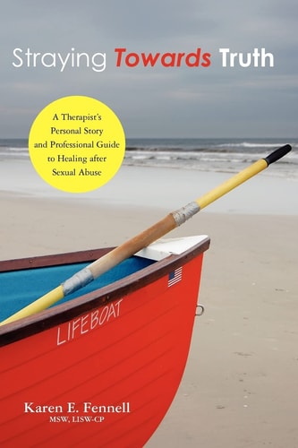 Straying Towards Truth A Therapist's Personal Story and Professional Guide to Healing After Sexual Abuse
