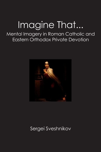 Imagine That... Mental Imagery in Roman Catholic and Eastern Orthodox Private Devotion
