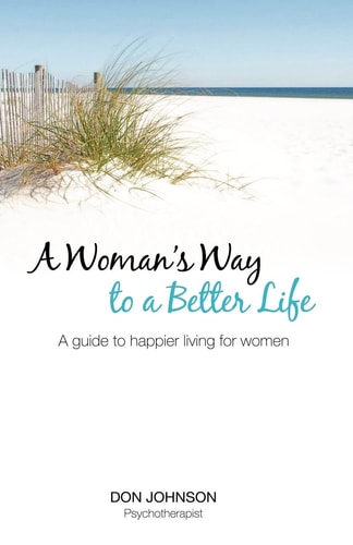 A Woman's Way to a Better Life A Guide to Happier Living for Women