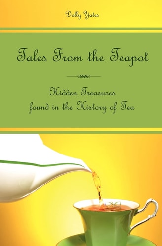 Tales From the Teapot Hidden Treasures Found in the History of Tea