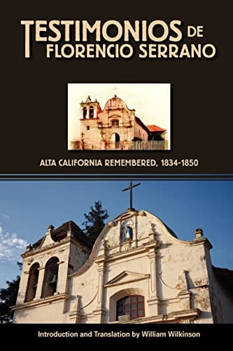 Testimonios de Florencio Serrano Alta California Remembered, 1834-1850