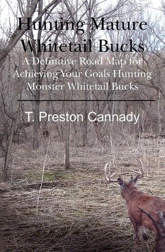 Hunting Mature Whitetail Bucks A Definitive Road Map for Acheiving Your Goals Hunting Monster Whitetail Bucks