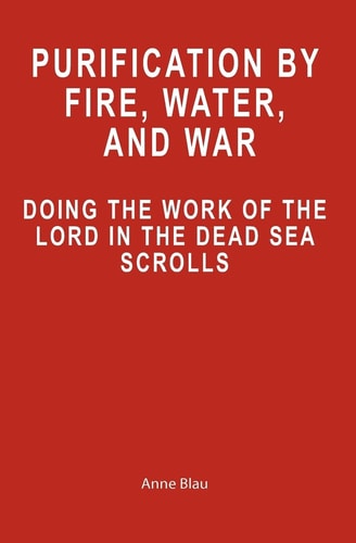 Purification by Fire, Water, and War Doing the Work of the Lord in the Dead Sea Scrolls