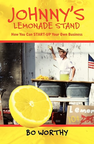 Johnny's Lemonade Stand How You Can START-UP Your Own Business
