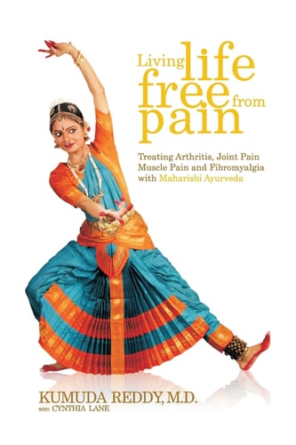 Living Life Free From Pain Treating Arthritis, Joint Pain, Muscle Pain and Fibromyalgia with Maharishi Ayurveda