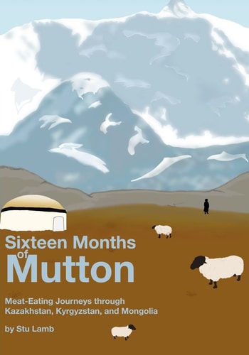 Sixteen Months of Mutton Meat-Eating Journeys Through Kazakhstan, Kyrgyzstan, and Mongolia
