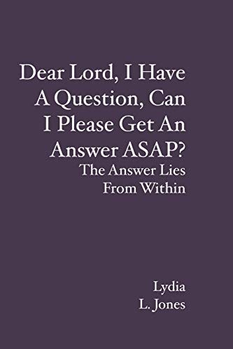 Dear Lord, I Have A Question, Can I Please Get An Answer ASAP? The Answer Lies From Within