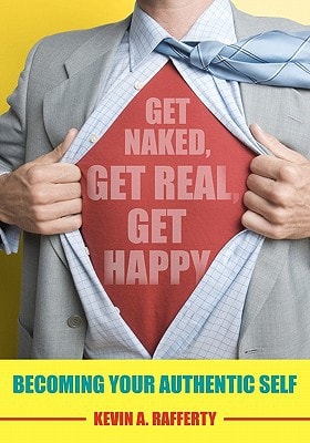 Get Naked, Get Real, Get Happy Becoming Your Authentic Self