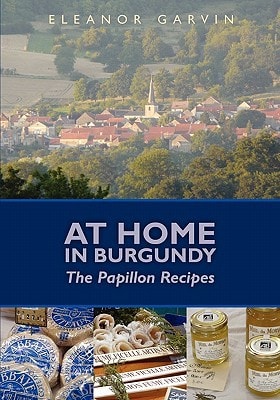 At Home in Burgundy The Papillon Recipes