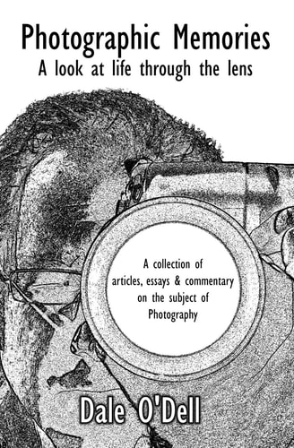 Photographic Memories A Look at Life Through the Lens. A Collection of Articles, Essays and Commentary on the Subject of Photography