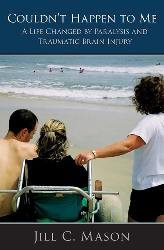 Couldn't Happen to Me A Life Changed by Paralysis and Traumatic Brain Injury