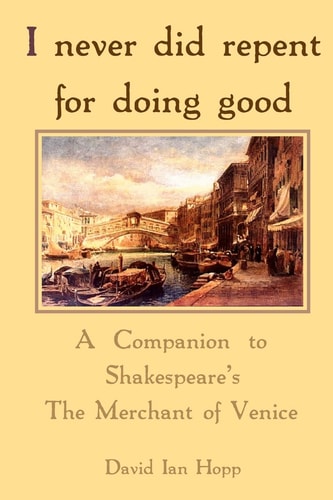 I Never Did Repent for Doing Good A Companion to Shakespeare's The Merchant of Venice
