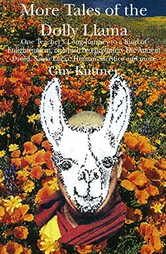 More Tales of the Dolly Llama One Teacher's Long Journey to a Kind of Enlightenment, on which He Encounters The Ancient Druid, Santa Lucia, Human Sacrifice and More