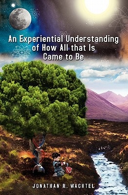 An Experiential Understanding of How All that Is Came to Be
