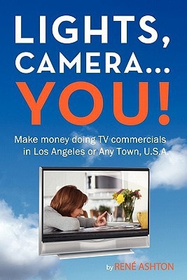 Lights, Camera... You! Make Money Doing TV Commercials in Los Angeles Or Any Town, U. S. A.