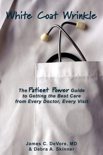 White Coat Wrinkle The Patient Power Guide to Getting the Best Care from Every Doctor, Every Visit