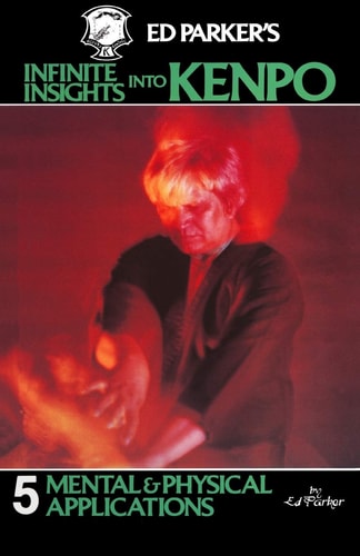 Ed Parker's Infinite Insights Into Kenpo Mental and Physical Applications