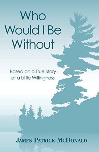 Who Would I Be Without Based On a True Story of a Little Willingness