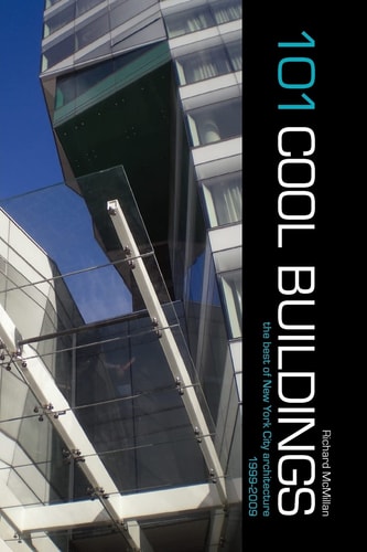 101 Cool Buildings The Best of New York City Architecture 1999-2009