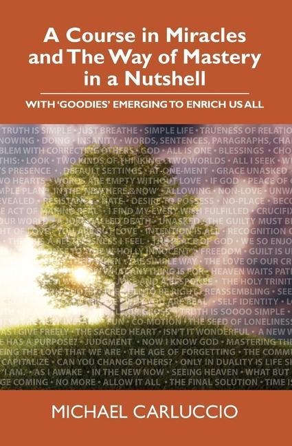 A Course in Miracles and The Way of Mastery in a Nutshell: With Goodies Emerging to Enrich Us All