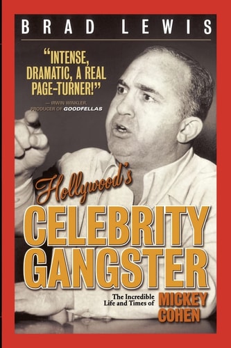 Hollywood's Celebrity Gangster The Incredible Life and Times of Mickey Cohen