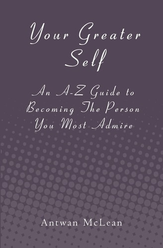 Your Greater Self An A-Z Guide to Becoming The Person You Most Admire