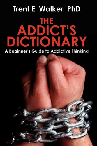 The Addict's Dictionary A Beginner's Guide to Addictive Thinking