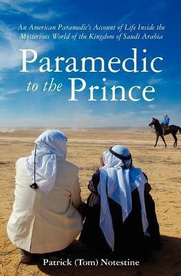 Paramedic to the Prince: A Paramedics Account of Life Inside the Mysterious World of the Kingdom of Saudi Arabia