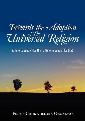 Towards the Adoption of The Universal Religion A Time to Speak Like This, a Time to Speak Like that