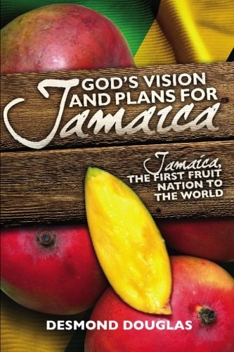 God's Vision and Plans for Jamaica Jamaica, the First Fruit Nation to the World
