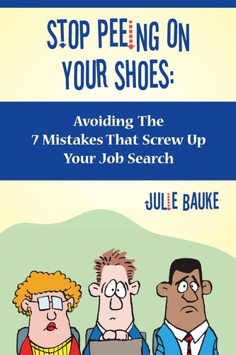 Stop Peeing On Your Shoes Avoiding the 7 Mistakes That Screw Up Your Job Search