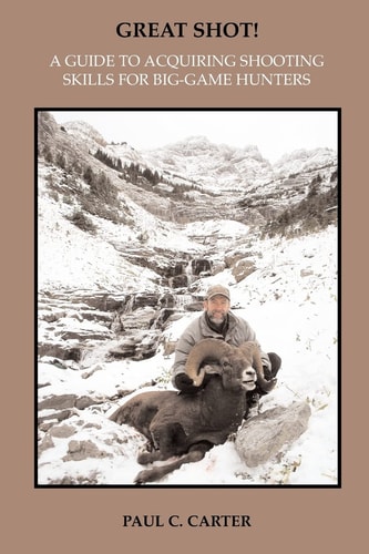 Great Shot! A Guide to Acquiring Shooting Skills for Big-Game Hunters