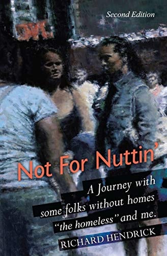 Not For Nuttin' A Journey with Some Folks Without Homes "the Homeless" and Me.