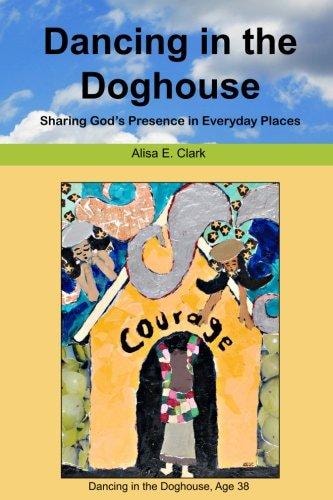 Dancing in the Doghouse Sharing God's Presence in Everyday Places