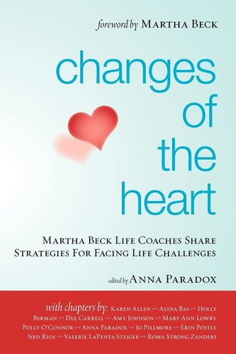 Changes of the Heart Martha Beck Life Coaches Share Strategies for Facing Life Challenges