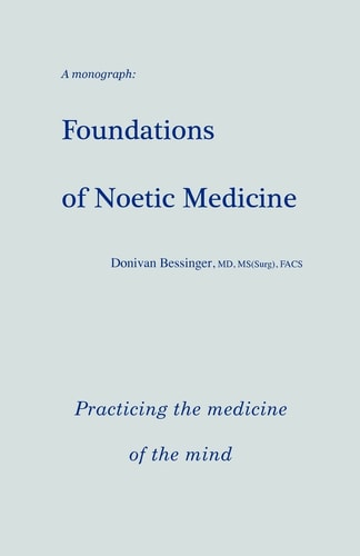 Foundations of Noetic Medicine Practicing the Medicine of the Mind