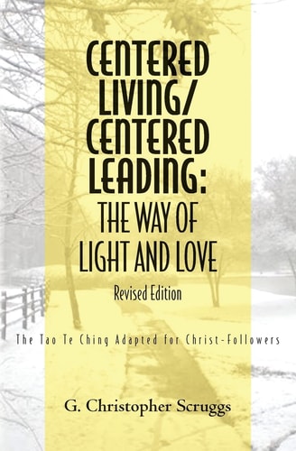 Centered Living/Centered Leading The Way of Light and Love: The Tao Te Ching Adapted for Christ-Followers