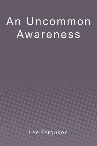 An Uncommon Awareness A Layman's Guide to Mental, Emotional, and Spiritual Fitness