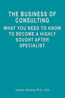 The Business of Consulting What You Need to Know to Become a Highly Sought After Specialist
