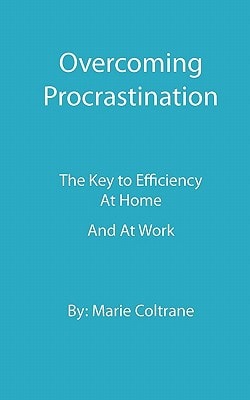 Overcoming Procrastination The Key to Inefficiency at Home and at Work