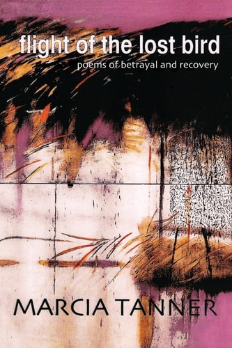 Flight of the Lost Bird Poems of Betrayal and Recovery