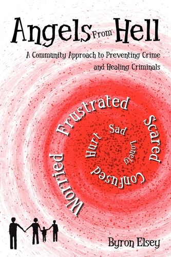 Angels from Hell A Community Approach to Preventing Crime and Healing Criminals