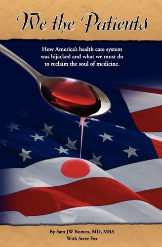We the Patients How America's Health Care System Was Hijacked and What We Must Do to Reclaim the Soul of Medicine